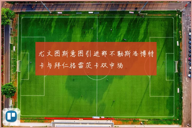 尤文图斯意图引进那不勒斯洛博特卡与拜仁格雷茨卡双中场